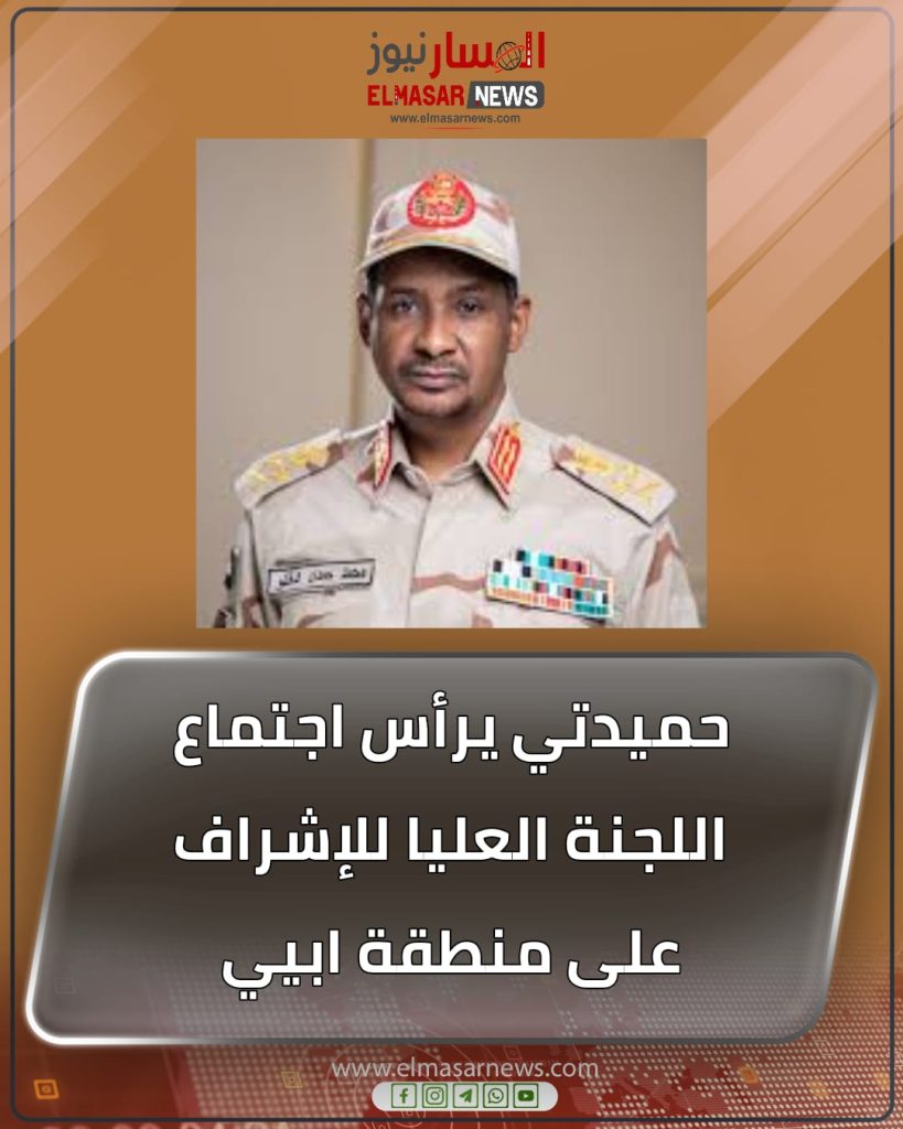 حميدتي يرأس اجتماع اللجنة العليا للإشراف على منطقة ابيي 1 المسار نيوز حميدتي يرأس اجتماع اللجنة العليا للإشراف على منطقة ابيي