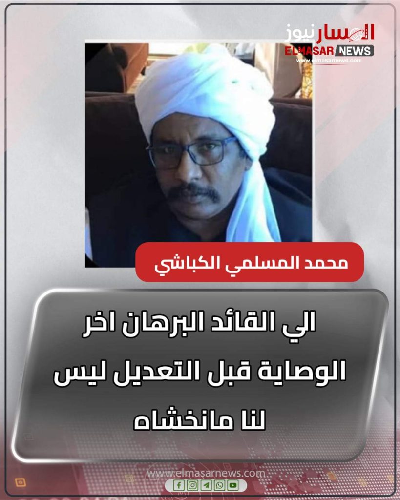 الي القائد البرهان اخر الوصاية قبل التعديل ليس لنا مانخشاه 1 المسار نيوز الي القائد البرهان اخر الوصاية قبل التعديل ليس لنا مانخشاه