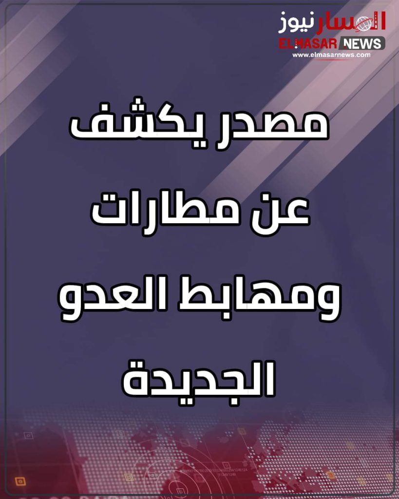 مصدر يكشف عن مطارات ومهابط العدو الجديدة 1 المسار نيوز مصدر يكشف عن مطارات ومهابط العدو الجديدة